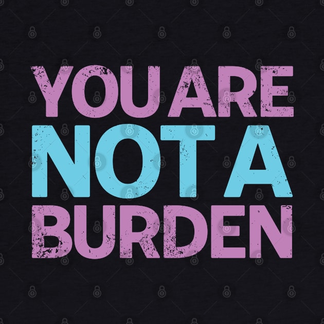 You Are Not A Burden by Swagazon